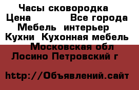 Часы-сковородка › Цена ­ 2 500 - Все города Мебель, интерьер » Кухни. Кухонная мебель   . Московская обл.,Лосино-Петровский г.